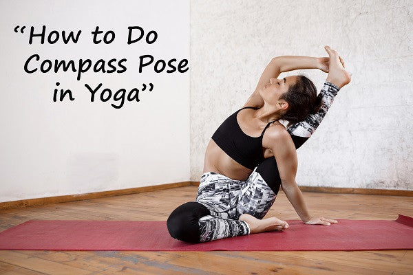 How to Do Compass Pose in Yoga