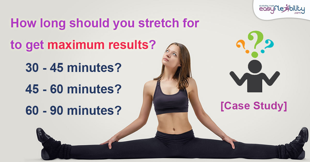 How long should you stretch for to get maximum results? (Case Study)