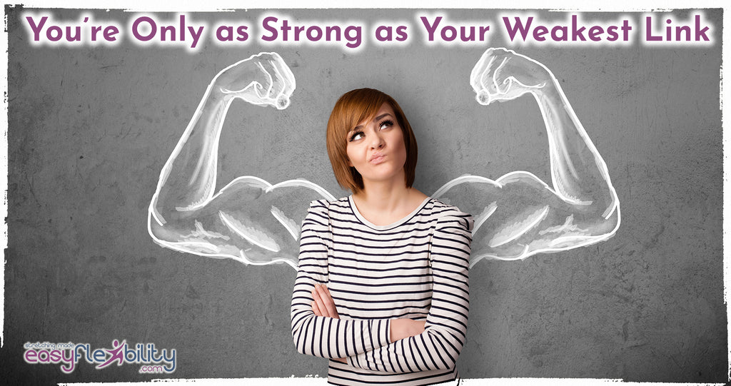 You’re Only as Strong as Your Weakest Link EasyFlexibility